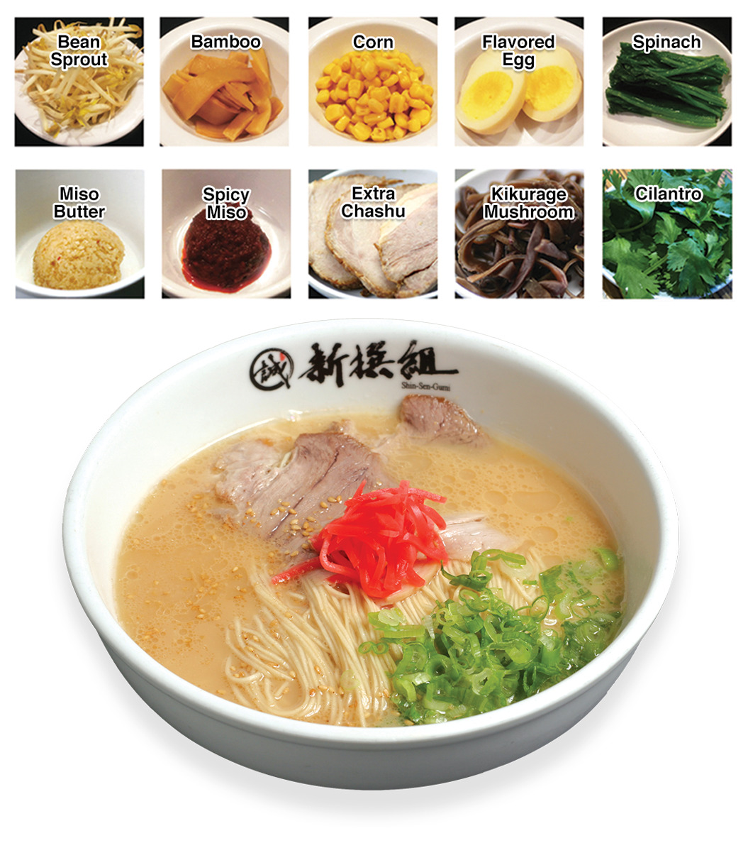 Photo of Ramen Toppings: 1. Bean sprout, 2. Bamboo, 3. Corn, 4. Hard Boiled Flavored Egg, 5. Spinach, 6. Miso Butter, 7. Spicy Miso, 8. Extra Chashu Pork, 9. Kikurage mushroom and 10. Cilantro. Under the topping list, white bowl w/ Kanji Shin-Sen-Gumim logo, Hakata ramen, thin noodles in pork based soup, topped w/ red ginger & green onion