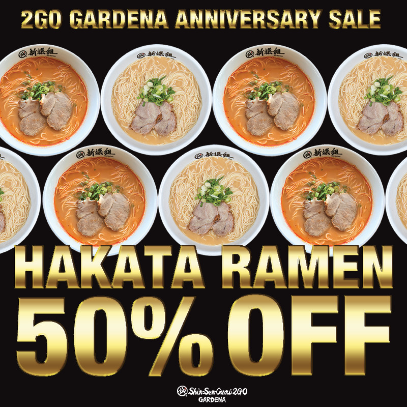 Hakata ramen and spicy Hakata ramen in white bowls are arranged in an orderly manner on a black background. There is 2GO GARDENA ANNIVERSARY SALE in gold letters on the strong side, and HAKATA RAMEN 50% OFF in gold letters at the bottom. At the bottom center of the screen is a small Shin-Sen-Gumi 2GO GARDENA logo.