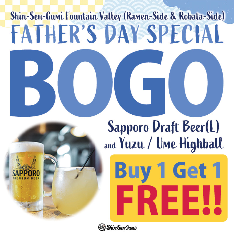 There is a Japanese-style decoration in pale blue and yellow on a white background at the top. Beneath that, in blue handwriting, Shin-Sen-Gumi Fountain Valley (Ramen-Side & Robata-Side) Father’s Day Special, and below that, in bold blue letters, BOGO. On the bottom right is a photo of Sapporo Draft Beer (L) and Yuzu / Ume Highball in a mug and a highball in a round glass. Below that is a yellow box with blue letters on it saying Buy 1 Get 1 and red letters on it saying FREE!! Small SSG's logo at the bottom.