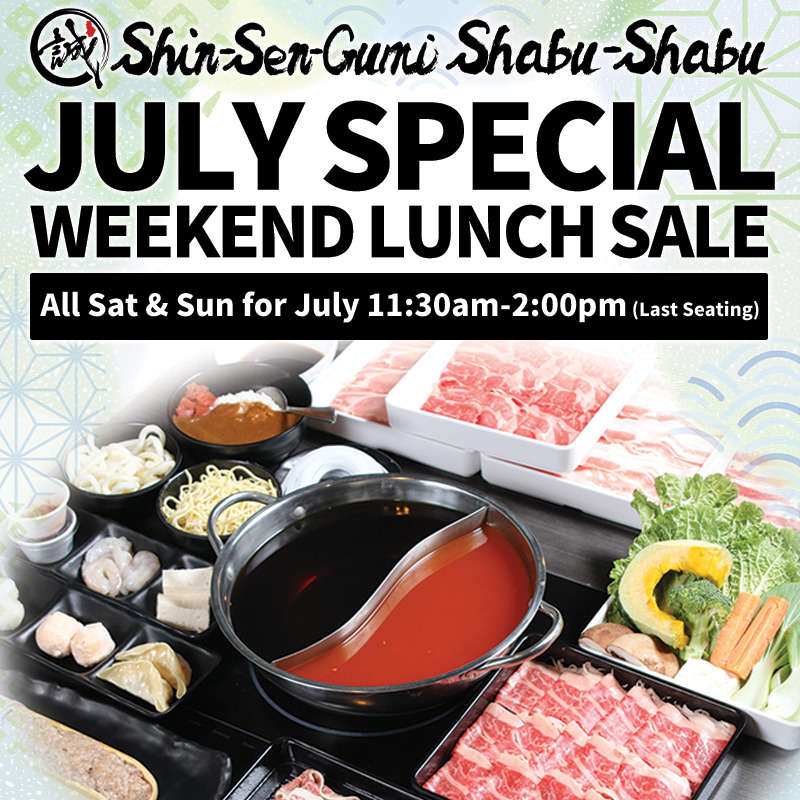 A picture of shabu-shabu (a pot in the center surrounded by various ingredients such as meat and vegetables) with a summery background of Japanese traditional patterns. At the top is the SSG shabu-shabu restaurant logo, and below that is the words ``JULY SPECIAL WEEKEND LUNCH SALE'' in bold black letters. Below that, in a long black rectangle, it says, "All Sat & Sun for July 11:30am-2:00pm (Last Seating)."