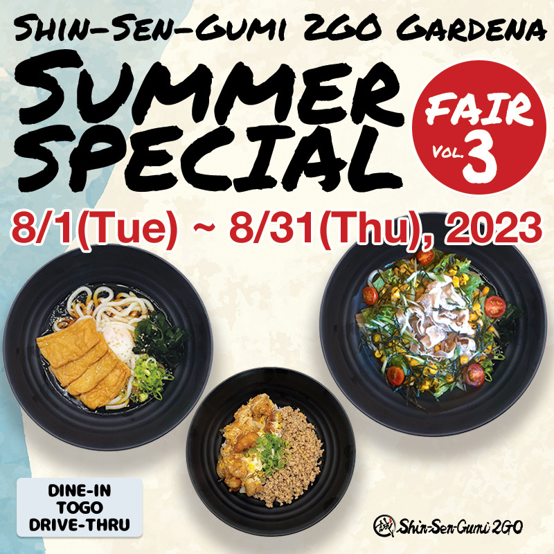 A background image that looks like a watercolor painting with the image of water on unbleached Japanese paper. At the top is "SHIN -SEN-GUMI 2GO SUMMER SPECIAL" in strong handwritten font, with Fair Vol.3 in white letters inside a red circle. Underneath it is written in red Gothic letters, "8/1 (Tue) ~ 8/31 (Thu), 2023." There are 3 black bowls in the middle, with Cold Pork Shabu-Shabu Salad Udon on the right, Chicken Soboro + Karaage OyakoBowl on the middle and Cold Kitsune Udon on the left. At the bottom is the Shin-Sen-Gumi 2GO logo on the right bbottom, with DINE-IN TOGO DRIVE-THRU on the left bottom.