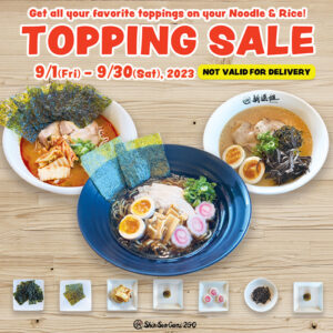 "Get all your favorite toppings on your Noodle & Rice! TOPPING SALE 9/1(Fri)-9/30(Sat), 2023 (NOT VALID FOR DELIVERY). There are 3 ramen bowls and 7 toppings on the wood background..