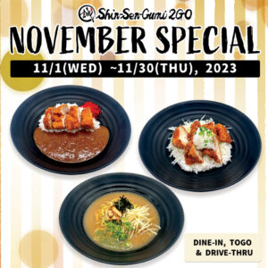 Autumn image background, there are 3 bowls of Chicken Katsu Curry Rice, Oroshi Chicken Katsu Rice and Tonkotsu Shoyu Ramen. Shin-Sen-Gumi 2GO logo on the top, under the logo, "NOVEMBER SPECIAL" with black hand writing font. Under that black  line and white letters said"11/1(Wed)~11/30(Thu), 2023. on the right bottom, "DINE-IN' TOGO & DRIVE THRU" in the pale yellow rectangle.