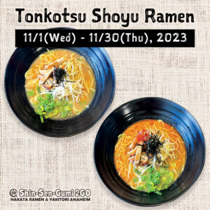 Tonkotsu Shoyu Ramen [11/1(Wed)-11/30(Thu), 2023], Tonkotsu Shoyu ramen &Spicy Tonkotsu Shoyu ramen photos in the middle. Shin-Sen-Gumi 2GO Hakata Ramen & Yakitori Anaheim on the left bottom.