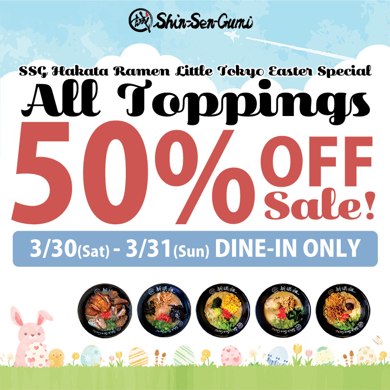 SSG Hakata Ramen Little Tokyo Easter Special All Toppings 50% OFF Sale! 3/30(Sat)-3/31(Sun) DINE-In ONLY. Easter bunny & Egg decoration.