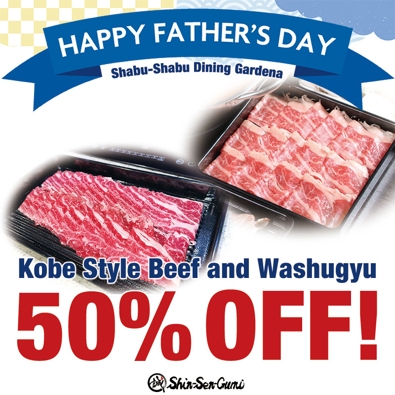 HAPPY FATHER'S DAY, Shabu-Shabu Dining Gardena Kobe Style Beef and Washugyu 50% OFF!