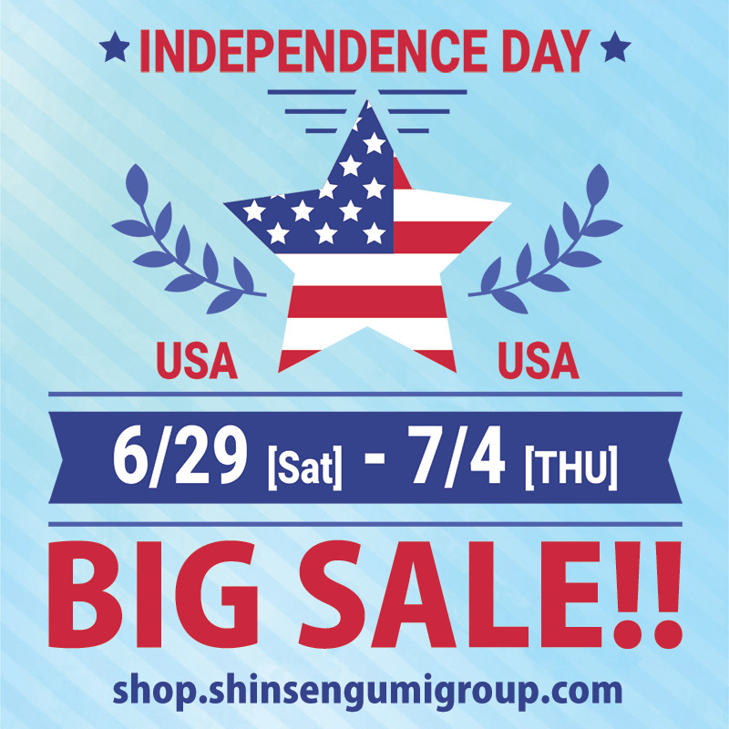 INDEPENDENCE DAY BIG SALE!! 6/29(Sat)-7/4(Thu) shop.shinsengumigroup.com.