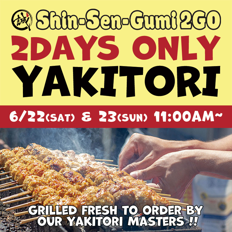 Shin-Sen-Gumi 2GO logo on the top. 2DAYS ONLY YAKITORI, 6/22(Sat) & 23(Sun) 11:00am~. Grilled fresh to order by our Yakitori Masters !! Yakitori grill picture.