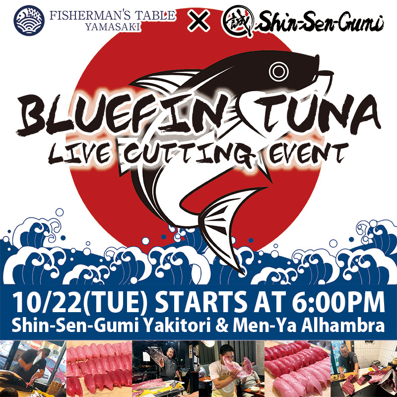 FISHERMAN'S TABLE YAMASAKI x Shin-Sen-Gumi BLUEFIN TUNA LIVE CUTTING EVENT, 10/22(TUE) STARTS AT 6:00PM Shin-Sen0Gumi Yakitori & Men-Ya Alhambra. Blue wave, red sun and Tuna illustration on the background. There are 6 pictures of previous YAMASAKI's live cutting events. such as the chef cutting tuna, tuna sushi, a server holding tuna kirimi.