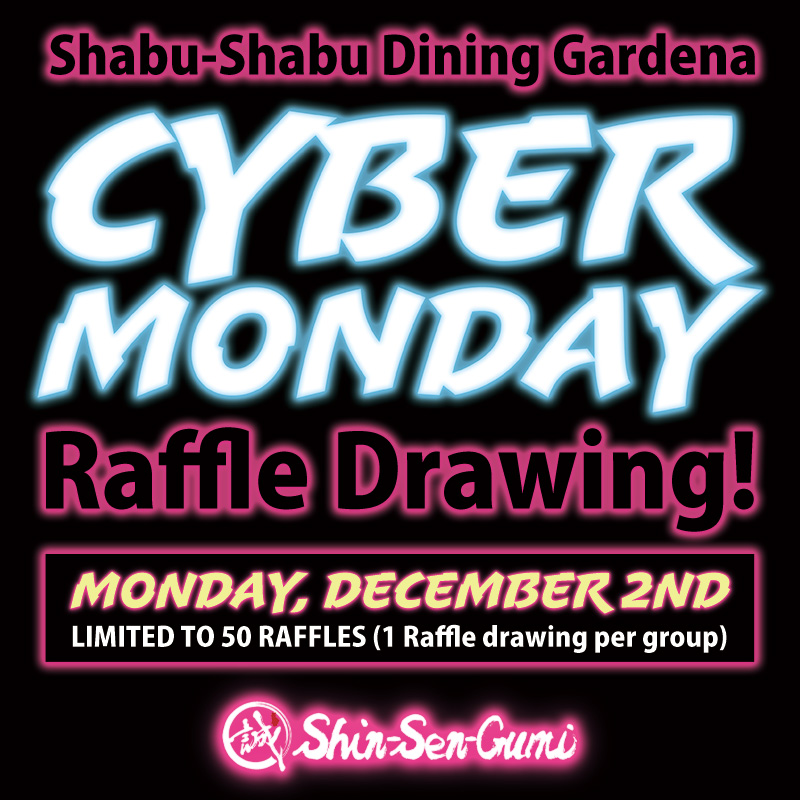 Black background, Neon style design, Shabu-Shabu Dining Gardena CYBER MONDAY Raffle Drawing! MONDAY, DECEMBER 2ND, LIMITED TO 50 RAFFLES (1 Raffle drawing per group), Small white SSG logo on the bottom