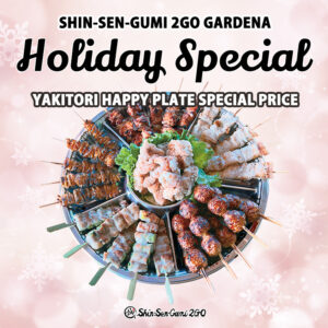 A photo of lots of yakitori and karaage on a silver round tray with a pale pink snowflake background. It says SHIN-SEN-GUMI 2GO GARDENA Holiday Special YAKITORI PLATE SPECIAL PRICE. A small Sin-Sen-Gumi 2GO's logo at the bottom center.