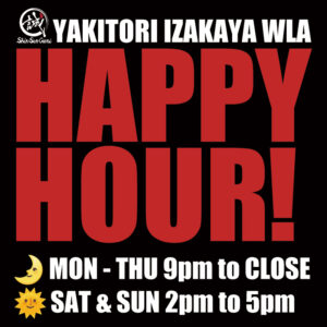 A black background, the SSG logo in the upper left, YAKITORI IZAKAYA WLA in white letters next to it, and HAPPY HOUR! in large red letters below that. Below that is a moon icon and MON - THU 9pm to CLOSE, and below that is a sun icon and SAT & SUN 2pm to 5pm in white letters.