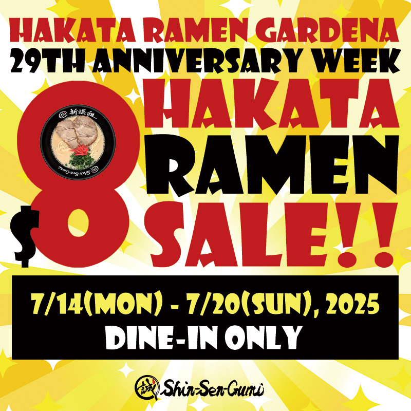 Yellow & white sparkling background. Hakata Ramen Gardena 29th Anniversary Week $8 Hakata Ramen Sale!! 7/14(mon) - 7/20(sun), 2025, DINE-IN ONLY. There is a small Shin-Sen-Gumi logo on the. bottom.