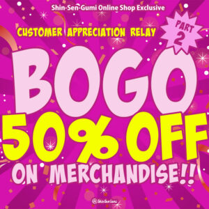 Shin-Sen-Gumi Online Shop Exclusive Customer Appreciation Relay Part 2. BOGO 50% off on Merchandise.