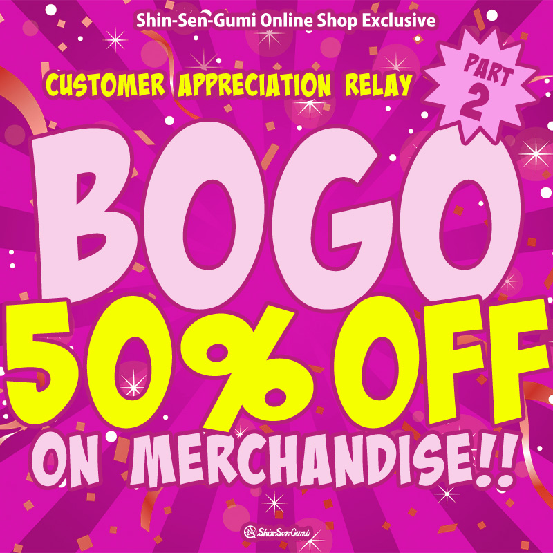 Shin-Sen-Gumi Online Shop Exclusive Customer Appreciation Relay Part 2. BOGO 50% off on Merchandise.