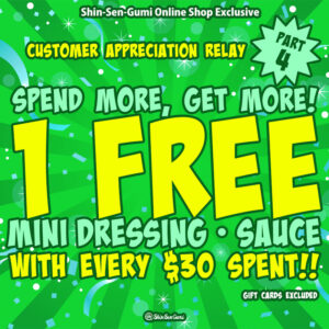 Spend More, Get More! 1 Free Mini Dressing / Sauce with every $30 Spent Promotion graphic for Shin-Sen-Gumi Online Shop Exclusive customer appreciation event. Gift card exclude.