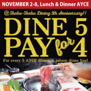 Shabu-Shabu Dining 5th Anniversary celebration, November 2–8. Dine 5, Pay for 4 on AYCE, with Adult AYCE $37.99, Senior $29.99, and Kids $19.99.